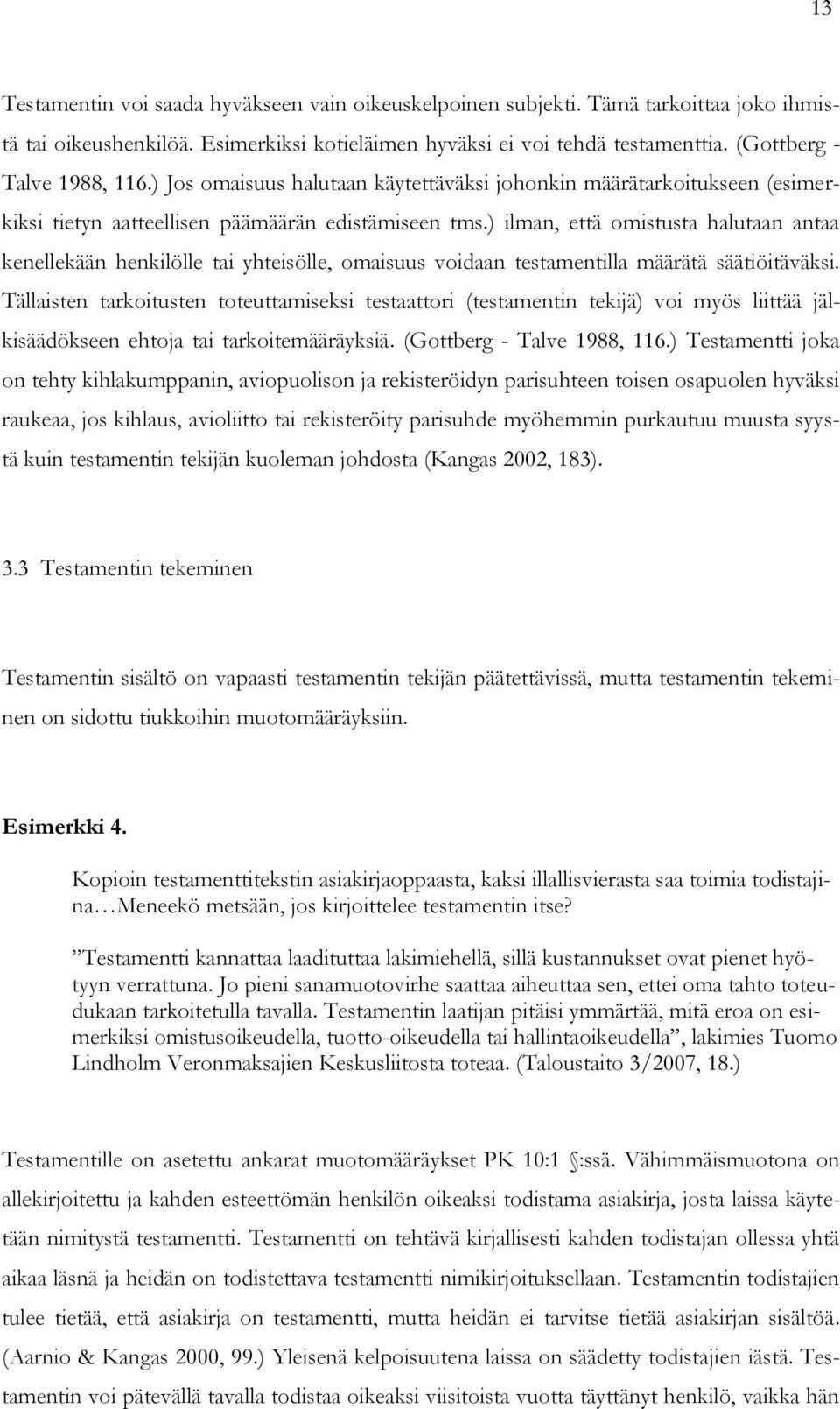 ) ilman, että omistusta halutaan antaa kenellekään henkilölle tai yhteisölle, omaisuus voidaan testamentilla määrätä säätiöitäväksi.