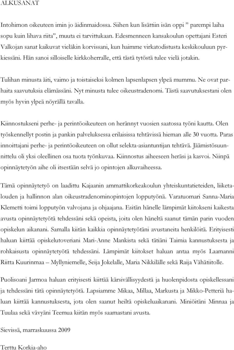 Hän sanoi silloiselle kirkkoherralle, että tästä tytöstä tulee vielä jotakin. Tulihan minusta äiti, vaimo ja toistaiseksi kolmen lapsenlapsen ylpeä mummu. Ne ovat parhaita saavutuksia elämässäni.