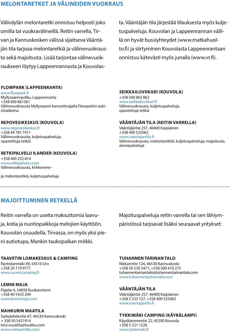 Lisää tarjontaa välinevuokraukseen löytyy Lappeenrannasta ja Kouvolasta. Vääntäjän tila järjestää tilauksesta myös kuljetuspalveluja. Kouvolan ja Lappeenrannan välillä on hyvät bussiyhteydet (www.