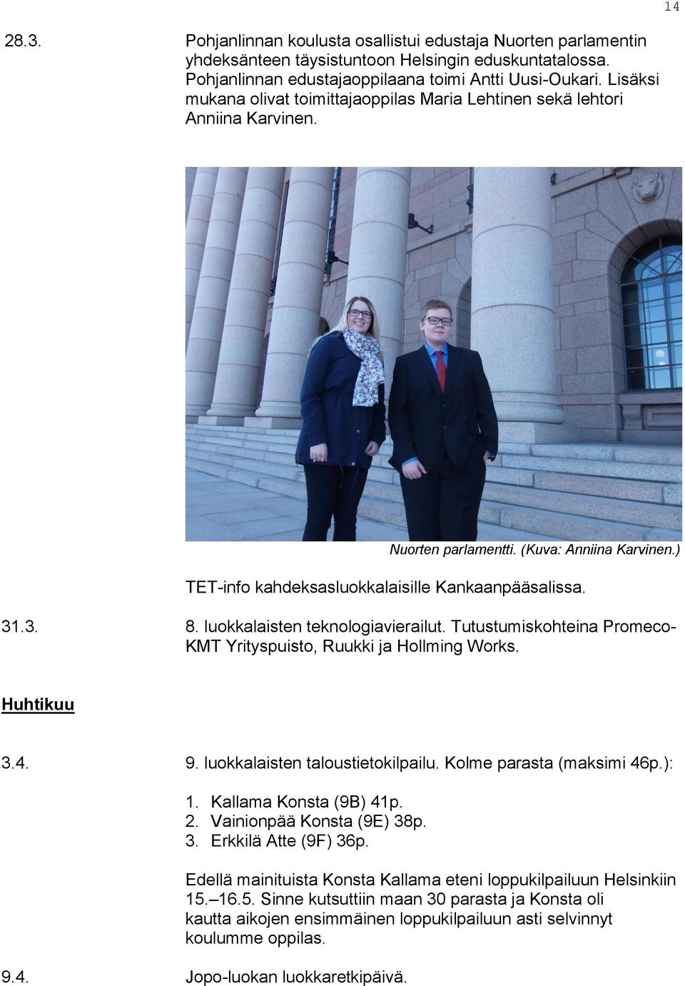 luokkalaisten teknologiavierailut. Tutustumiskohteina Promeco- KMT Yrityspuisto, Ruukki ja Hollming Works. Huhtikuu 3.4. 9. luokkalaisten taloustietokilpailu. Kolme parasta (maksimi 46p.): 1.