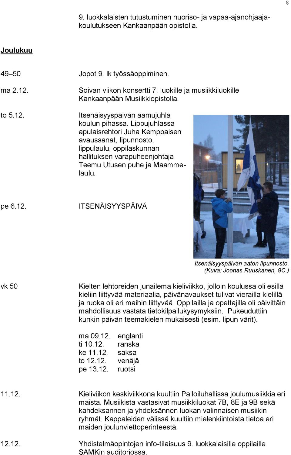 Lippujuhlassa apulaisrehtori Juha Kemppaisen avaussanat, lipunnosto, lippulaulu, oppilaskunnan hallituksen varapuheenjohtaja Teemu Utusen puhe ja Maammelaulu. pe 6.12.