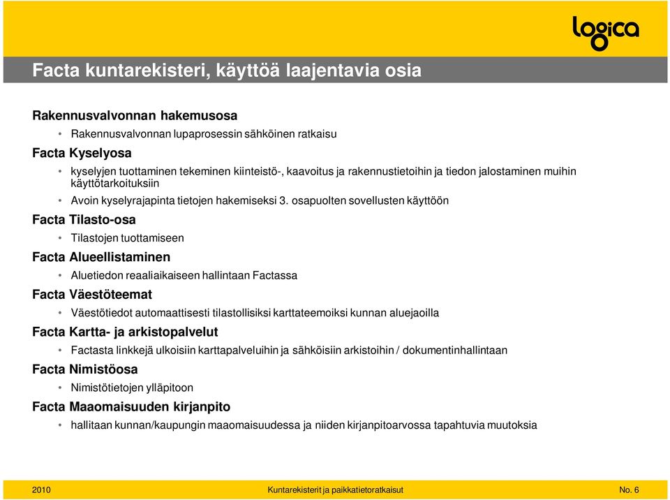 osapuolten sovellusten käyttöön Facta Tilasto-osa Tilastojen tuottamiseen Facta Alueellistaminen Aluetiedon reaaliaikaiseen hallintaan Factassa Facta Väestöteemat Väestötiedot automaattisesti