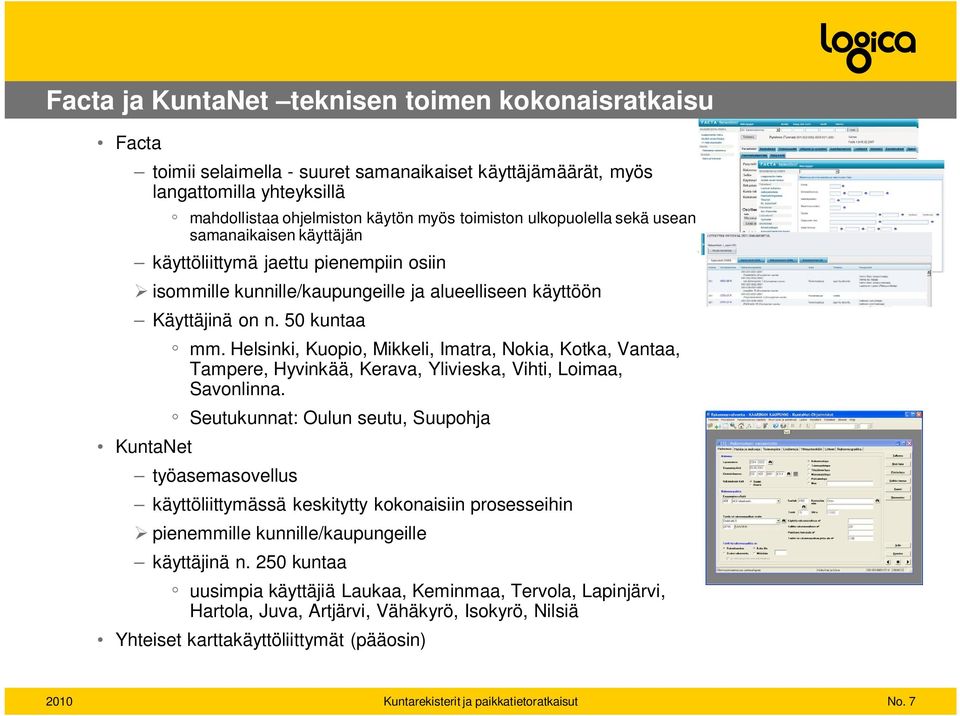 Helsinki, Kuopio, Mikkeli, Imatra, Nokia, Kotka, Vantaa, Tampere, Hyvinkää, Kerava, Ylivieska, Vihti, Loimaa, Savonlinna.