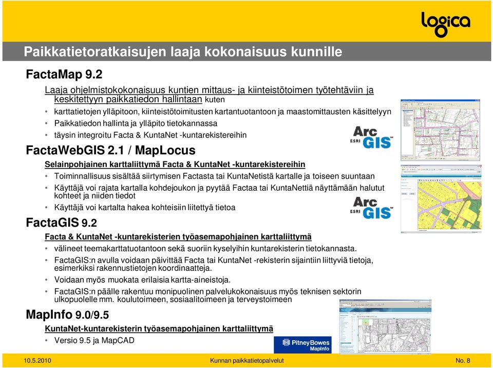 maastomittausten käsittelyyn Paikkatiedon hallinta ja ylläpito tietokannassa täysin integroitu Facta & KuntaNet -kuntarekistereihin FactaWebGIS 2.