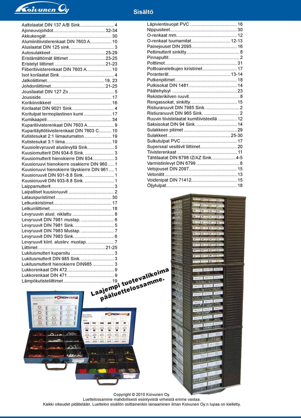 .. 17 Korikiinnikkeet... 16 Korilaatat DIN 9021 Sink... 4 Koritulpat termoplastinen kumi... 17 Kumikaapeli... 34 Kuparitiivisterenkaat DIN 7603 A... 9 Kuparitäyttötiivisterenkaat DIN 7603 C.