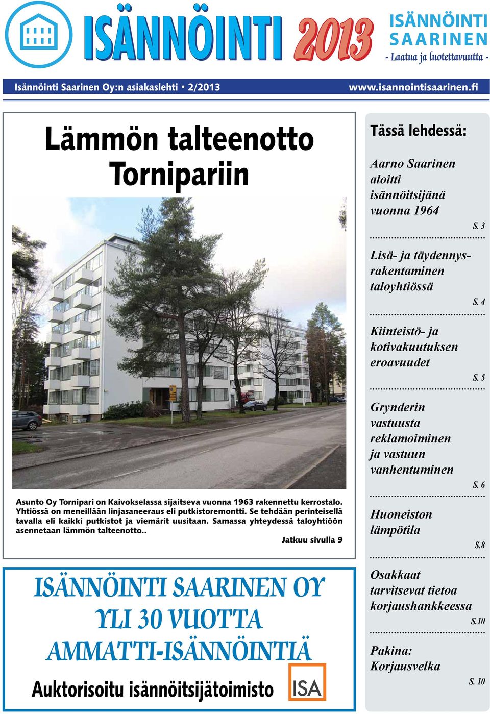 Se tehdään perinteisellä tavalla eli kaikki putkistot ja viemärit uusitaan. Samassa yhteydessä taloyhtiöön asennetaan lämmön talteenotto.