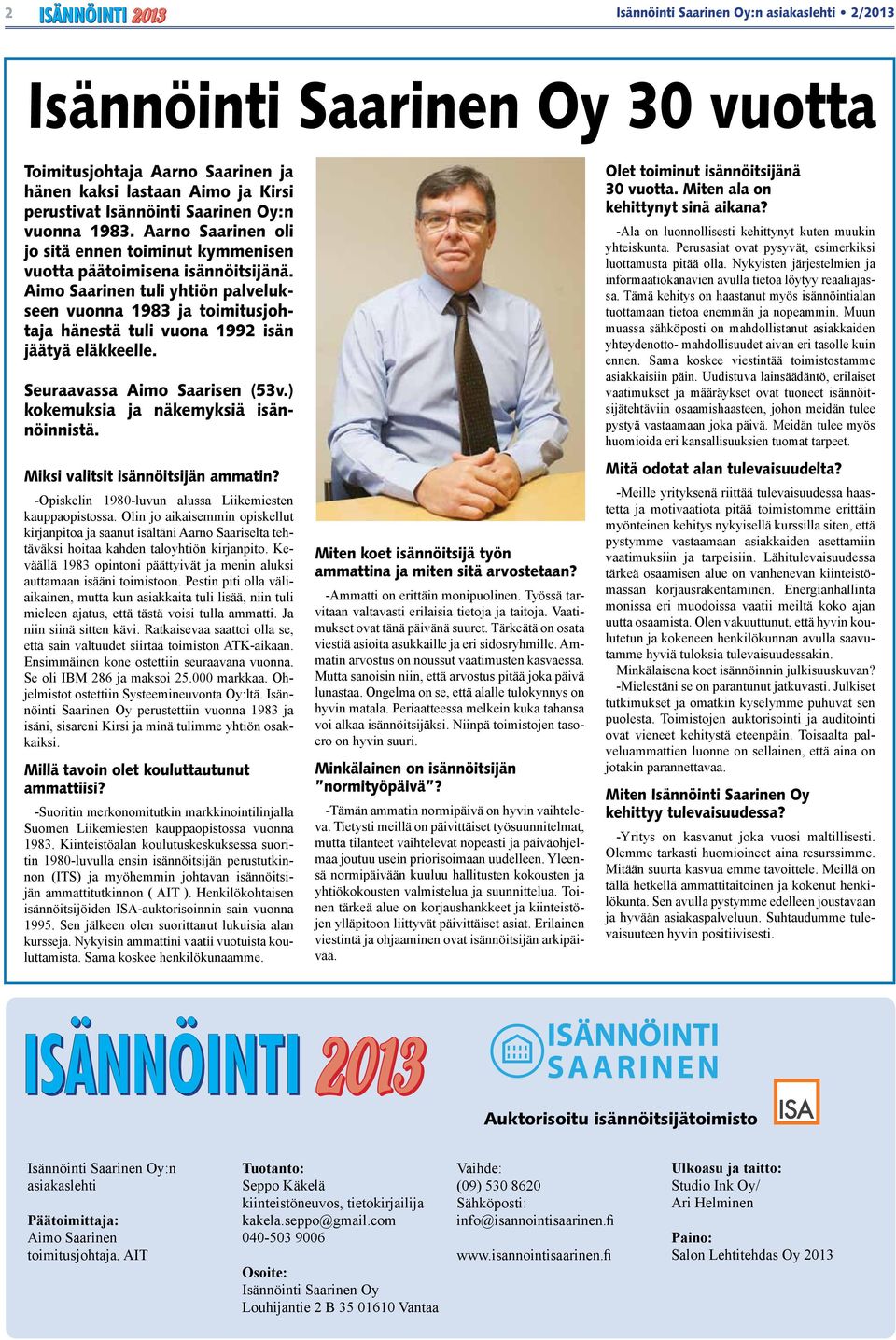 Aimo Saarinen tuli yhtiön palvelukseen vuonna 1983 ja toimitusjohtaja hänestä tuli vuona 1992 isän jäätyä eläkkeelle. Seuraavassa Aimo Saarisen (53v.) kokemuksia ja näkemyksiä isännöinnistä.