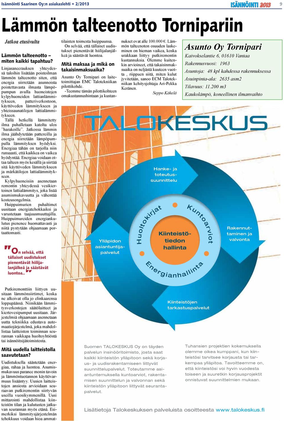 lattianlämmitykseen, patteriverkostoon, käyttöveden lämmitykseen ja yhteissaunatilojen lattialämmitykseen. Tällä hetkellä lämmitetty ilma puhalletaan katolta ulos harakoille.