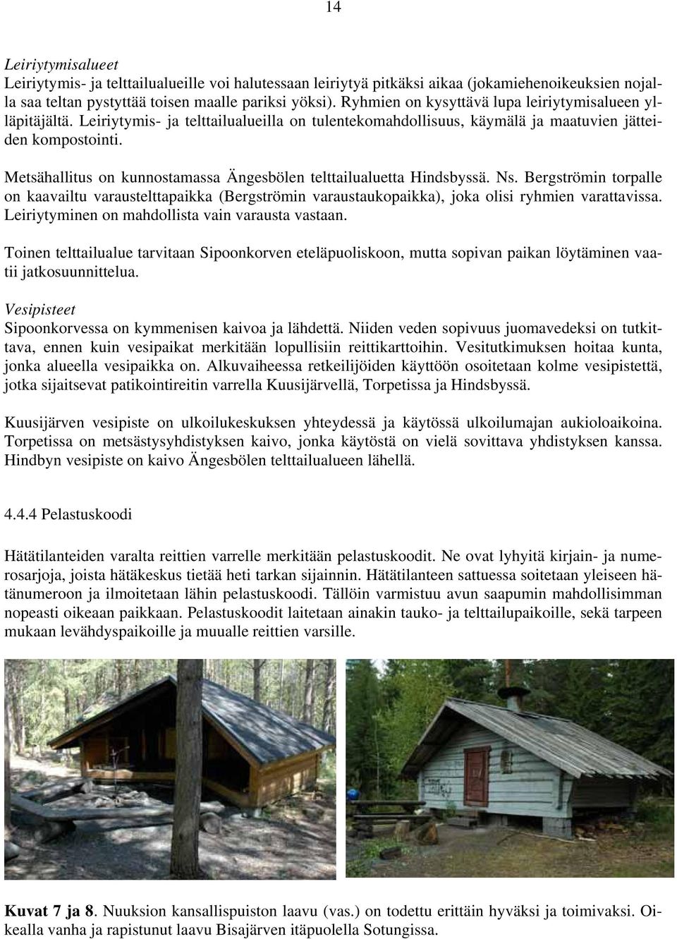 Metsähallitus on kunnostamassa Ängesbölen telttailualuetta Hindsbyssä. Ns. Bergströmin torpalle on kaavailtu varaustelttapaikka (Bergströmin varaustaukopaikka), joka olisi ryhmien varattavissa.