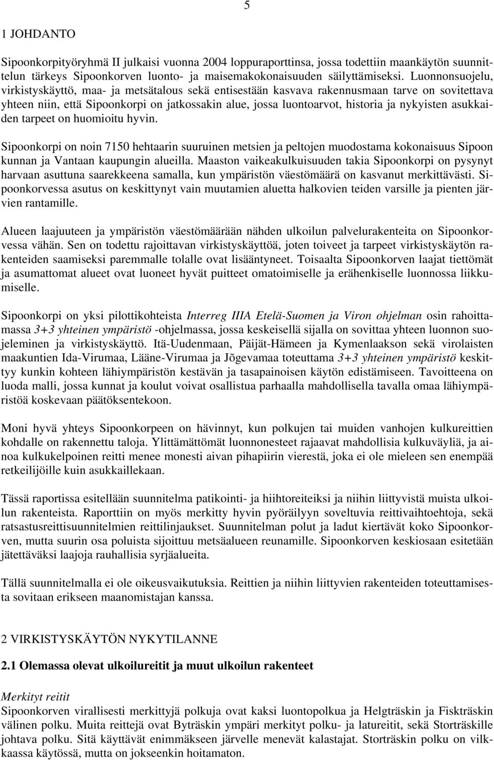 nykyisten asukkaiden tarpeet on huomioitu hyvin. Sipoonkorpi on noin 7150 hehtaarin suuruinen metsien ja peltojen muodostama kokonaisuus Sipoon kunnan ja Vantaan kaupungin alueilla.