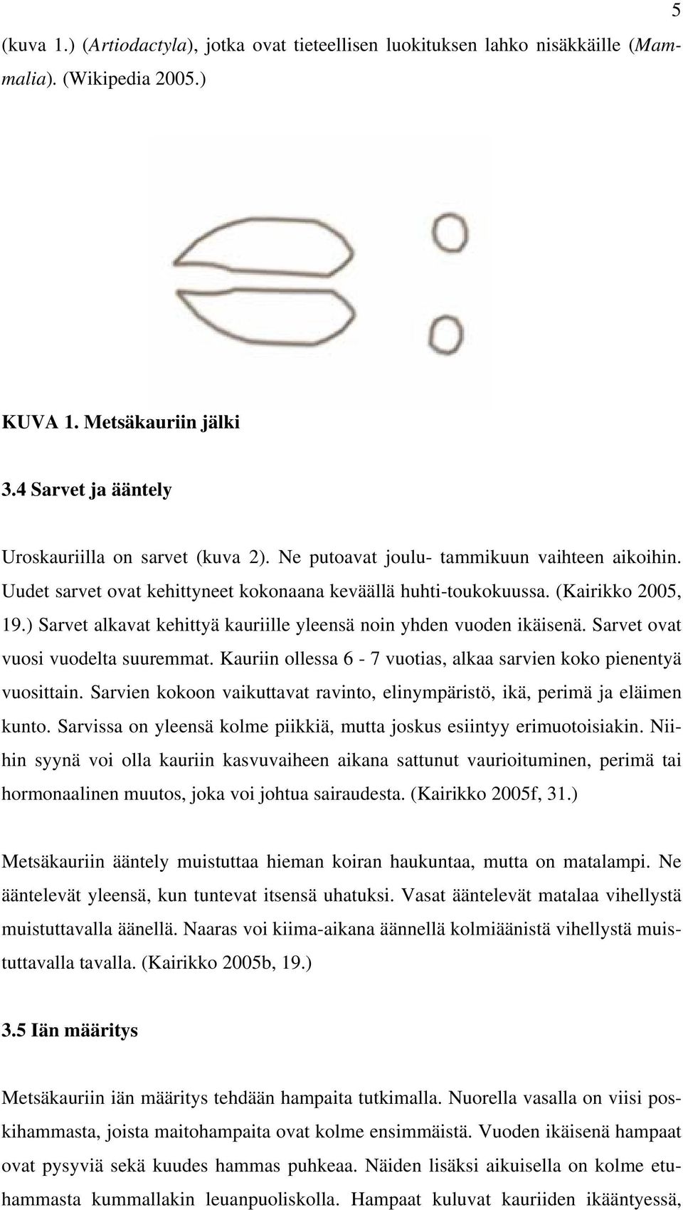 ) Sarvet alkavat kehittyä kauriille yleensä noin yhden vuoden ikäisenä. Sarvet ovat vuosi vuodelta suuremmat. Kauriin ollessa 6-7 vuotias, alkaa sarvien koko pienentyä vuosittain.