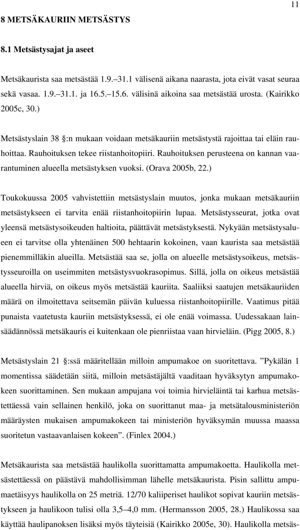 Rauhoituksen perusteena on kannan vaarantuminen alueella metsästyksen vuoksi. (Orava 2005b, 22.