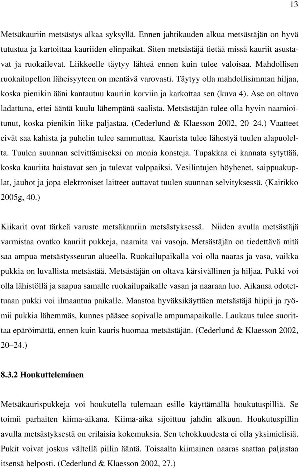 Täytyy olla mahdollisimman hiljaa, koska pienikin ääni kantautuu kauriin korviin ja karkottaa sen (kuva 4). Ase on oltava ladattuna, ettei ääntä kuulu lähempänä saalista.