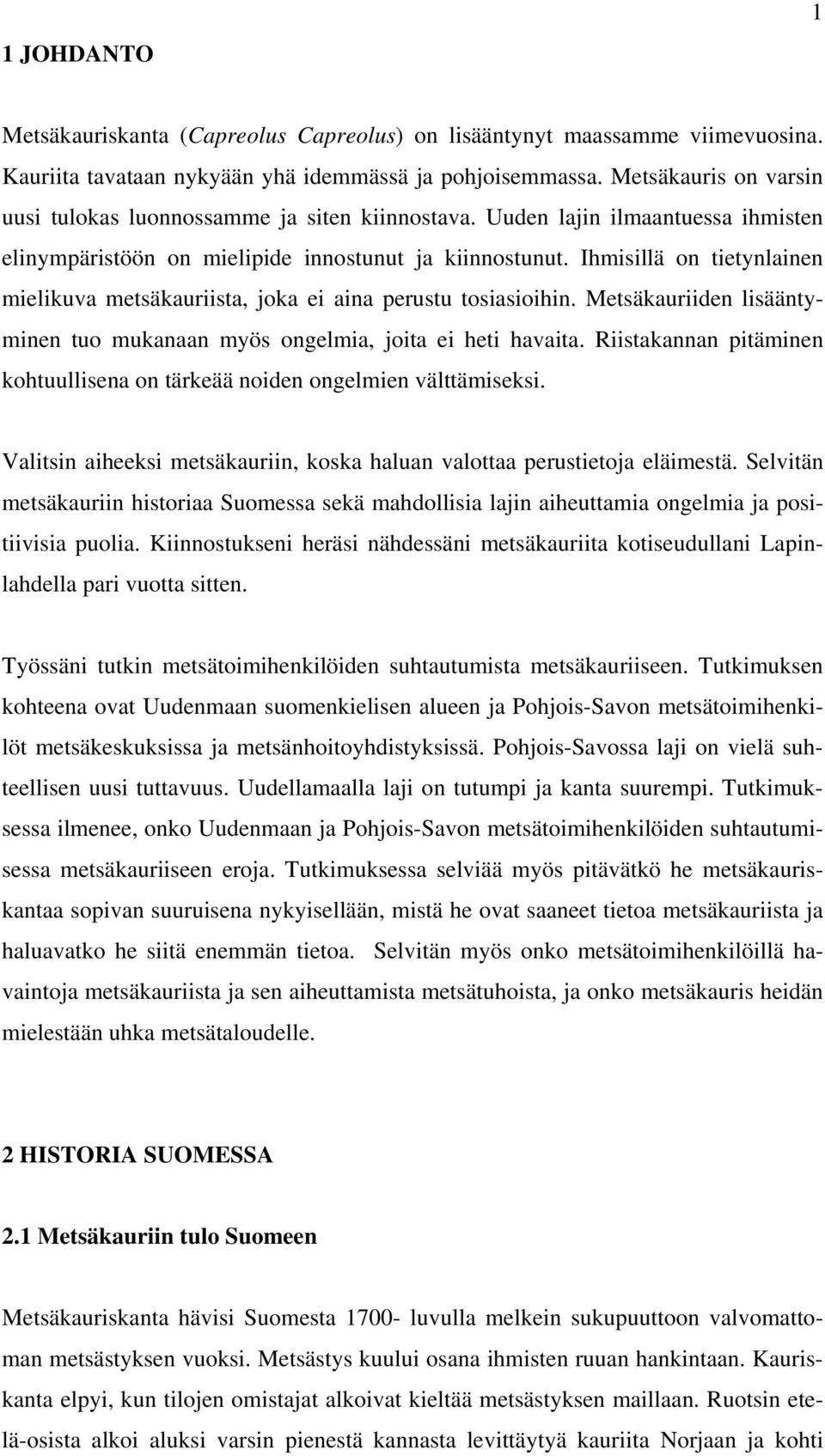 Ihmisillä on tietynlainen mielikuva metsäkauriista, joka ei aina perustu tosiasioihin. Metsäkauriiden lisääntyminen tuo mukanaan myös ongelmia, joita ei heti havaita.