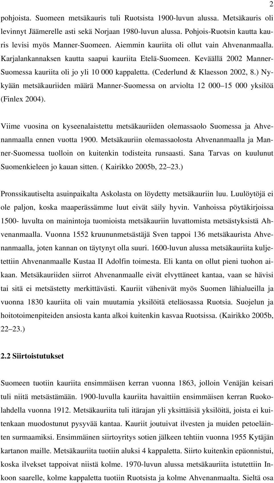 (Cederlund & Klaesson 2002, 8.) Nykyään metsäkauriiden määrä Manner-Suomessa on arviolta 12 000 15 000 yksilöä (Finlex 2004).