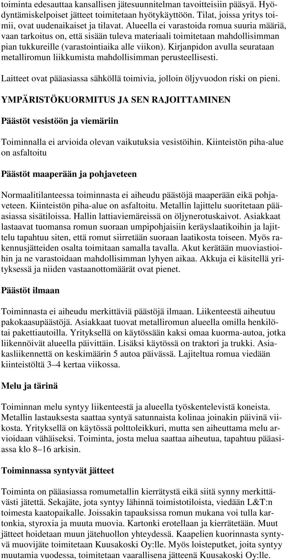 Kirjanpidon avulla seurataan metalliromun liikkumista mahdollisimman perusteellisesti. Laitteet ovat pääasiassa sähköllä toimivia, jolloin öljyvuodon riski on pieni.