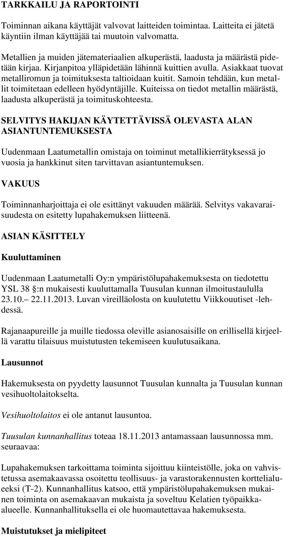 Asiakkaat tuovat metalliromun ja toimituksesta taltioidaan kuitit. Samoin tehdään, kun metallit toimitetaan edelleen hyödyntäjille.