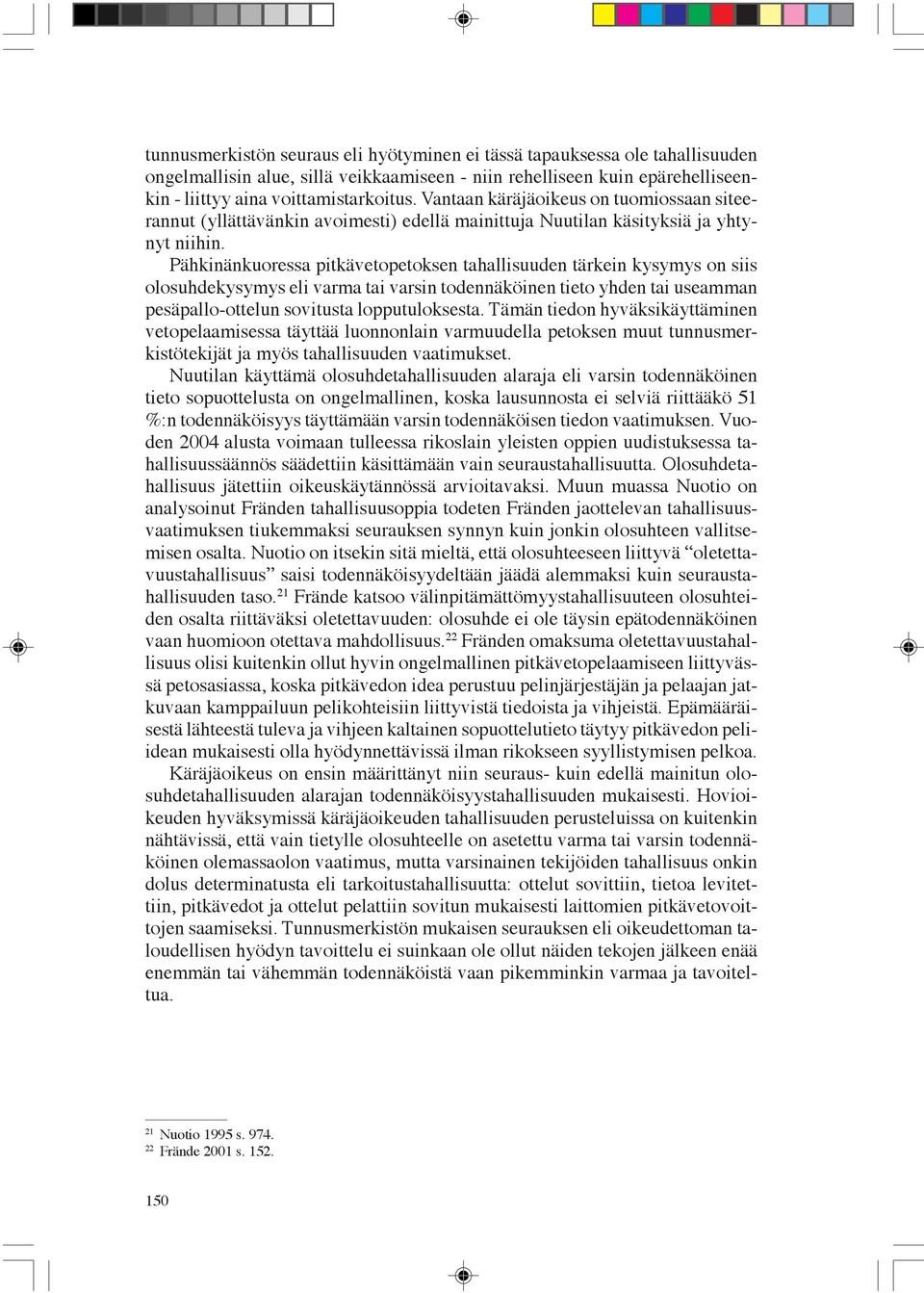 Pähkinänkuoressa pitkävetopetoksen tahallisuuden tärkein kysymys on siis olosuhdekysymys eli varma tai varsin todennäköinen tieto yhden tai useamman pesäpallo-ottelun sovitusta lopputuloksesta.