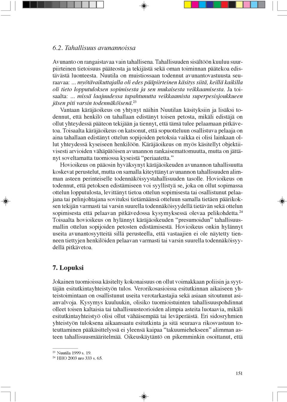 .. myötävaikuttajalla oli edes pääpiirteinen käsitys siitä, keillä kaikilla oli tieto lopputuloksen sopimisesta ja sen mukaisesta veikkaamisesta. Ja toisaalta:.