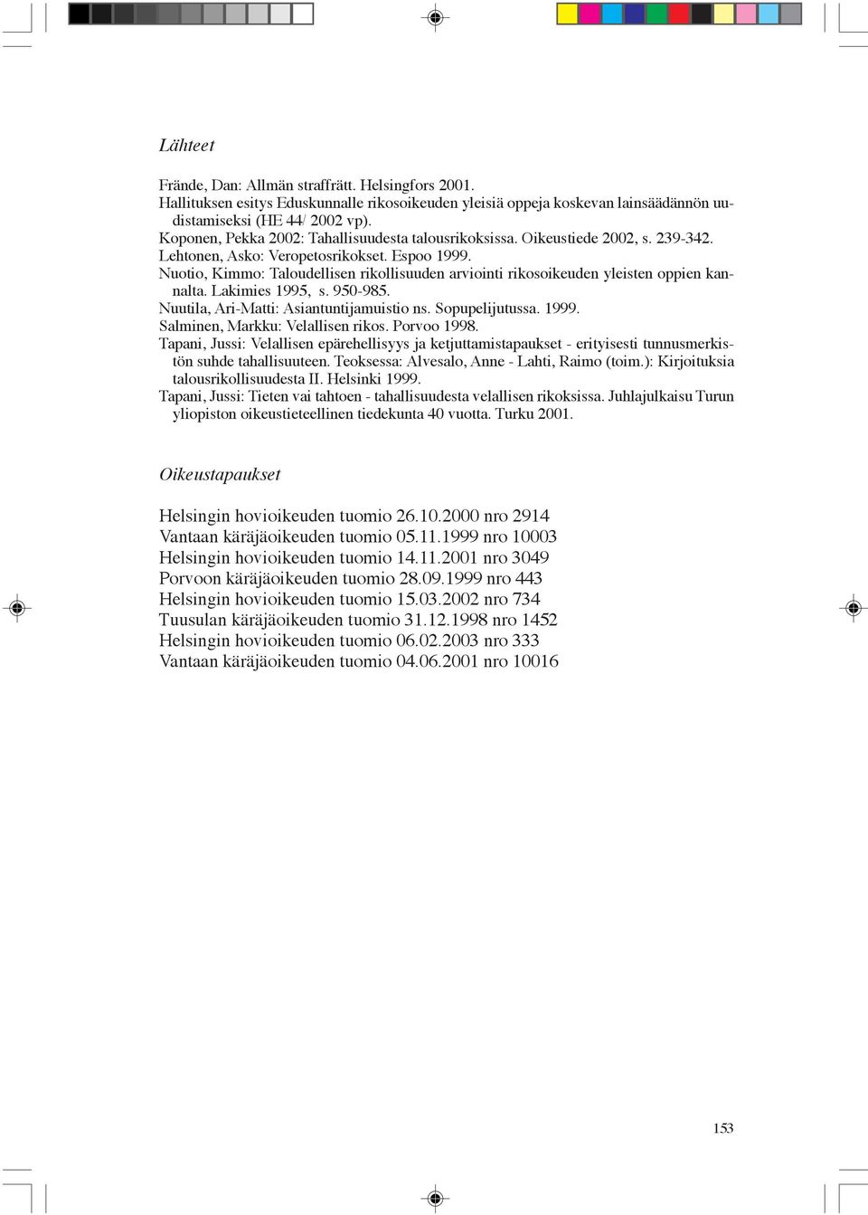 Nuotio, Kimmo: Taloudellisen rikollisuuden arviointi rikosoikeuden yleisten oppien kannalta. Lakimies 1995, s. 950-985. Nuutila, Ari-Matti: Asiantuntijamuistio ns. Sopupelijutussa. 1999.