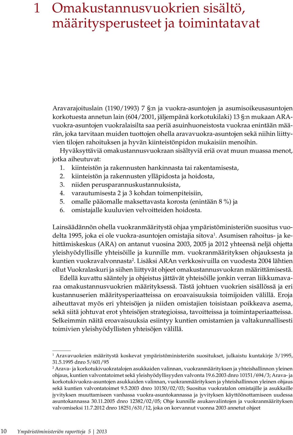 tilojen rahoituksen ja hyvän kiinteistönpidon mukaisiin menoihin. Hyväksyttäviä omakustannusvuokraan sisältyviä eriä ovat muun muassa menot, jotka aiheutuvat: 1.