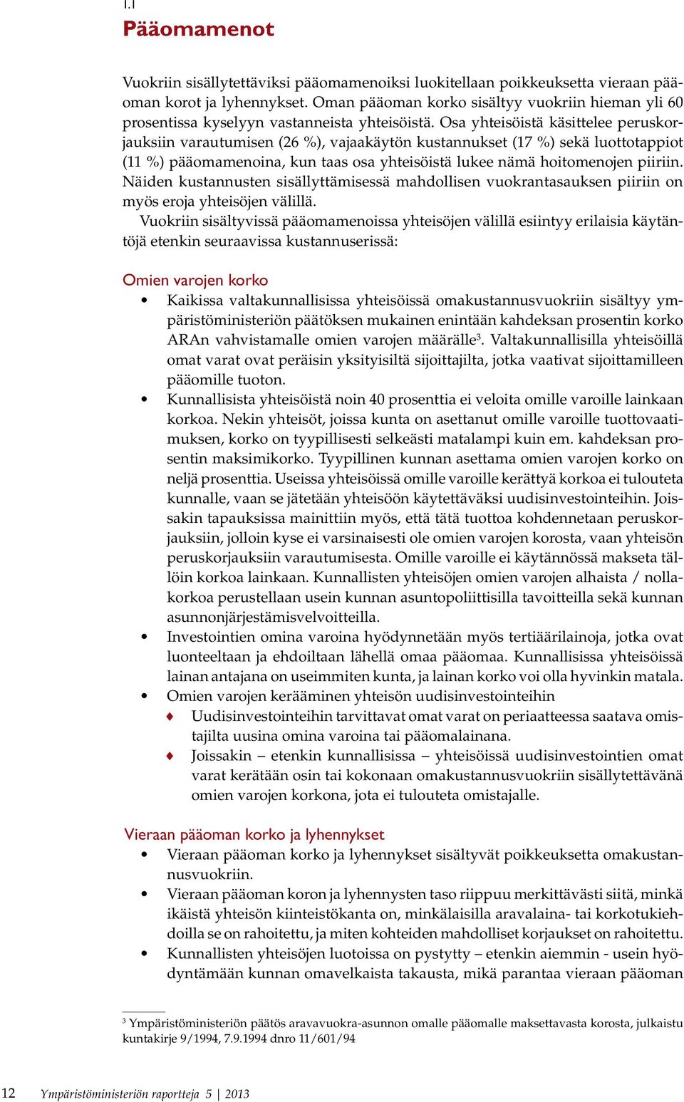 Osa yhteisöistä käsittelee peruskorjauksiin varautumisen (26 %), vajaakäytön kustannukset (17 %) sekä luottotappiot (11 %) pääomamenoina, kun taas osa yhteisöistä lukee nämä hoitomenojen piiriin.