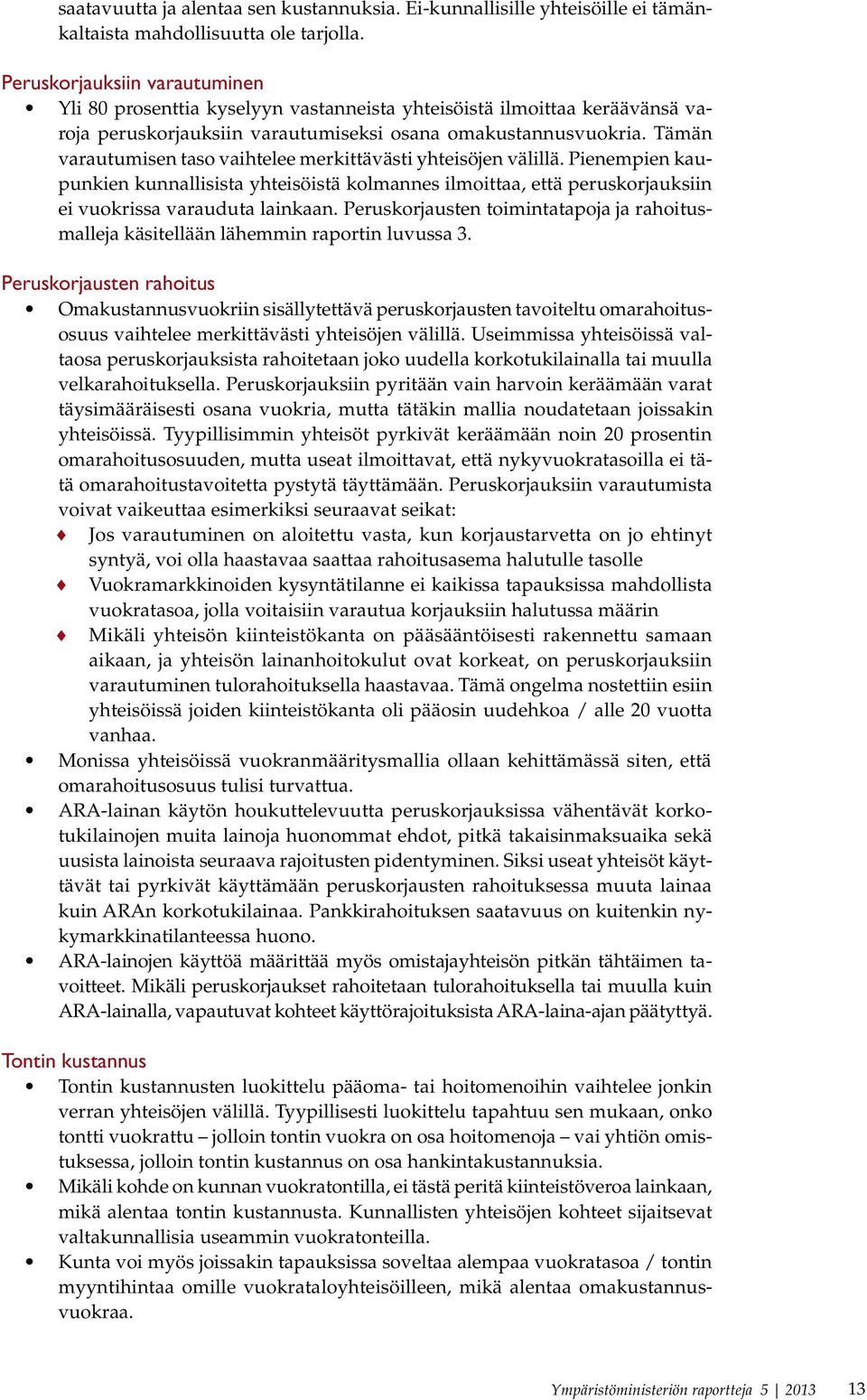 Tämän varautumisen taso vaihtelee merkittävästi yhteisöjen välillä. Pienempien kaupunkien kunnallisista yhteisöistä kolmannes ilmoittaa, että peruskorjauksiin ei vuokrissa varauduta lainkaan.