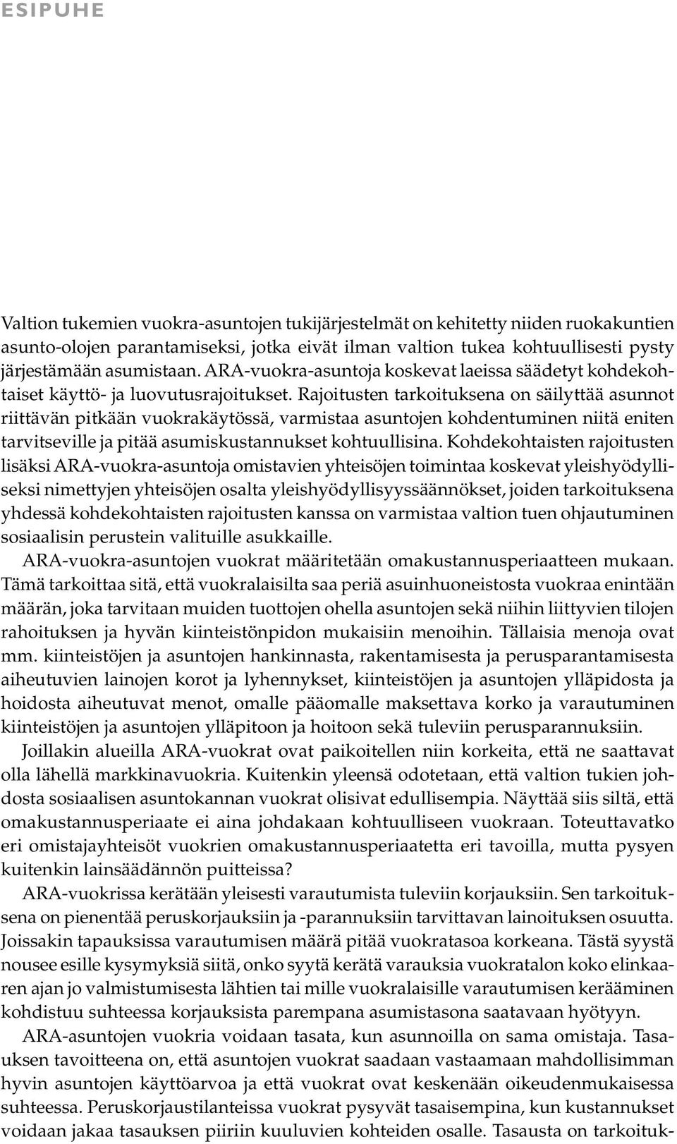 Rajoitusten tarkoituksena on säilyttää asunnot riittävän pitkään vuokrakäytössä, varmistaa asuntojen kohdentuminen niitä eniten tarvitseville ja pitää asumiskustannukset kohtuullisina.