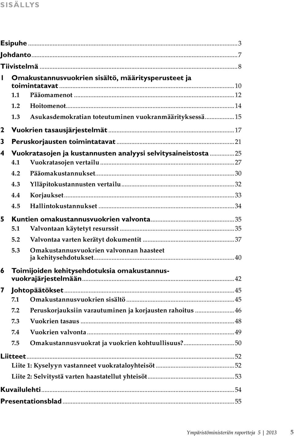 1 Vuokratasojen vertailu...27 4.2 Pääomakustannukset...30 4.3 Ylläpitokustannusten vertailu...32 4.4 Korjaukset...33 4.5 Hallintokustannukset...34 5 Kuntien omakustannusvuokrien valvonta...35 5.