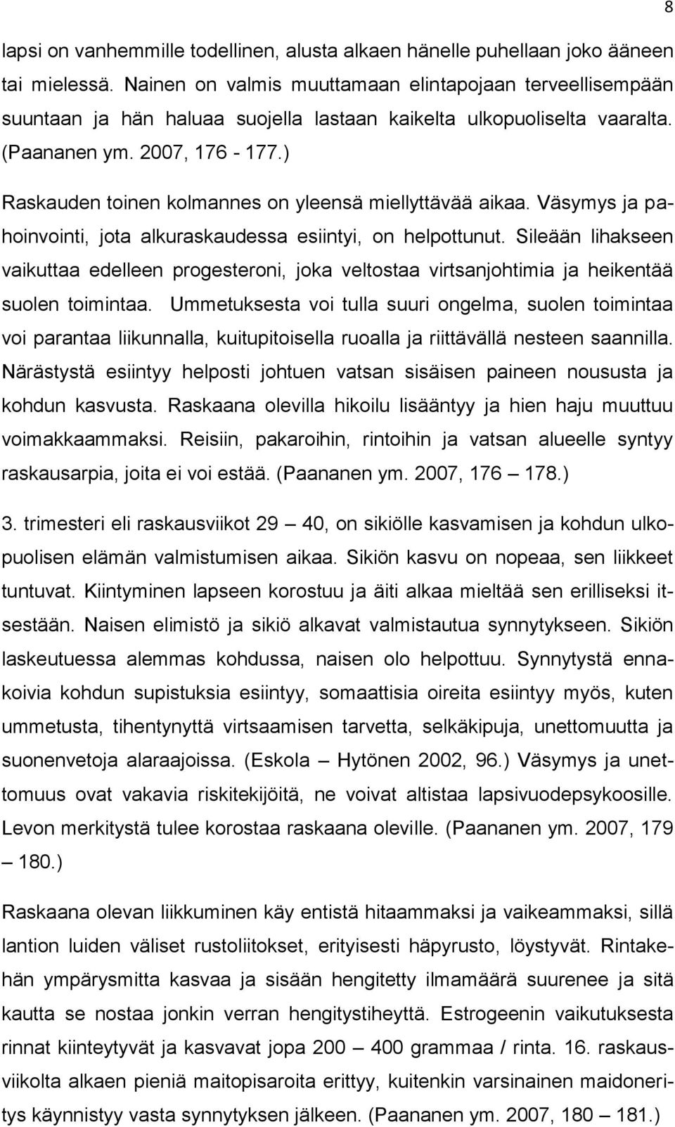 ) Raskauden toinen kolmannes on yleensä miellyttävää aikaa. Väsymys ja pahoinvointi, jota alkuraskaudessa esiintyi, on helpottunut.