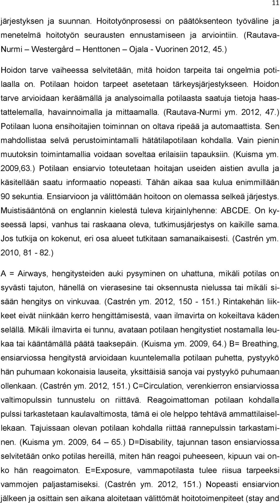 Hoidon tarve arvioidaan keräämällä ja analysoimalla potilaasta saatuja tietoja haastattelemalla, havainnoimalla ja mittaamalla. (Rautava-Nurmi ym. 2012, 47.