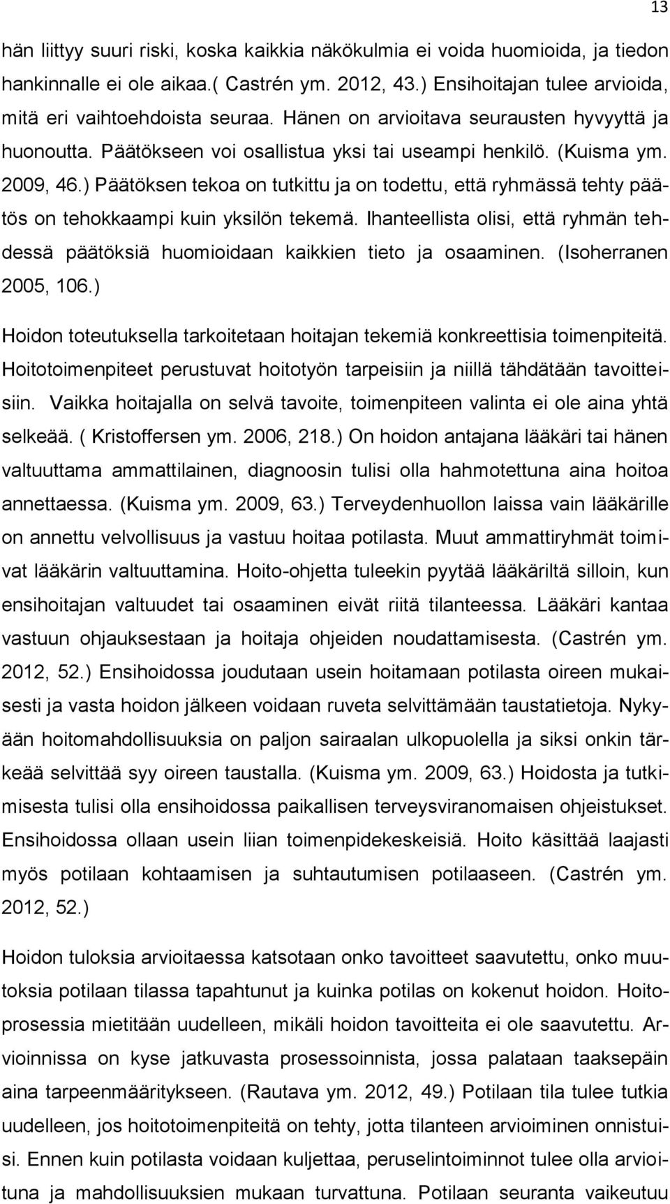 ) Päätöksen tekoa on tutkittu ja on todettu, että ryhmässä tehty päätös on tehokkaampi kuin yksilön tekemä. Ihanteellista olisi, että ryhmän tehdessä päätöksiä huomioidaan kaikkien tieto ja osaaminen.