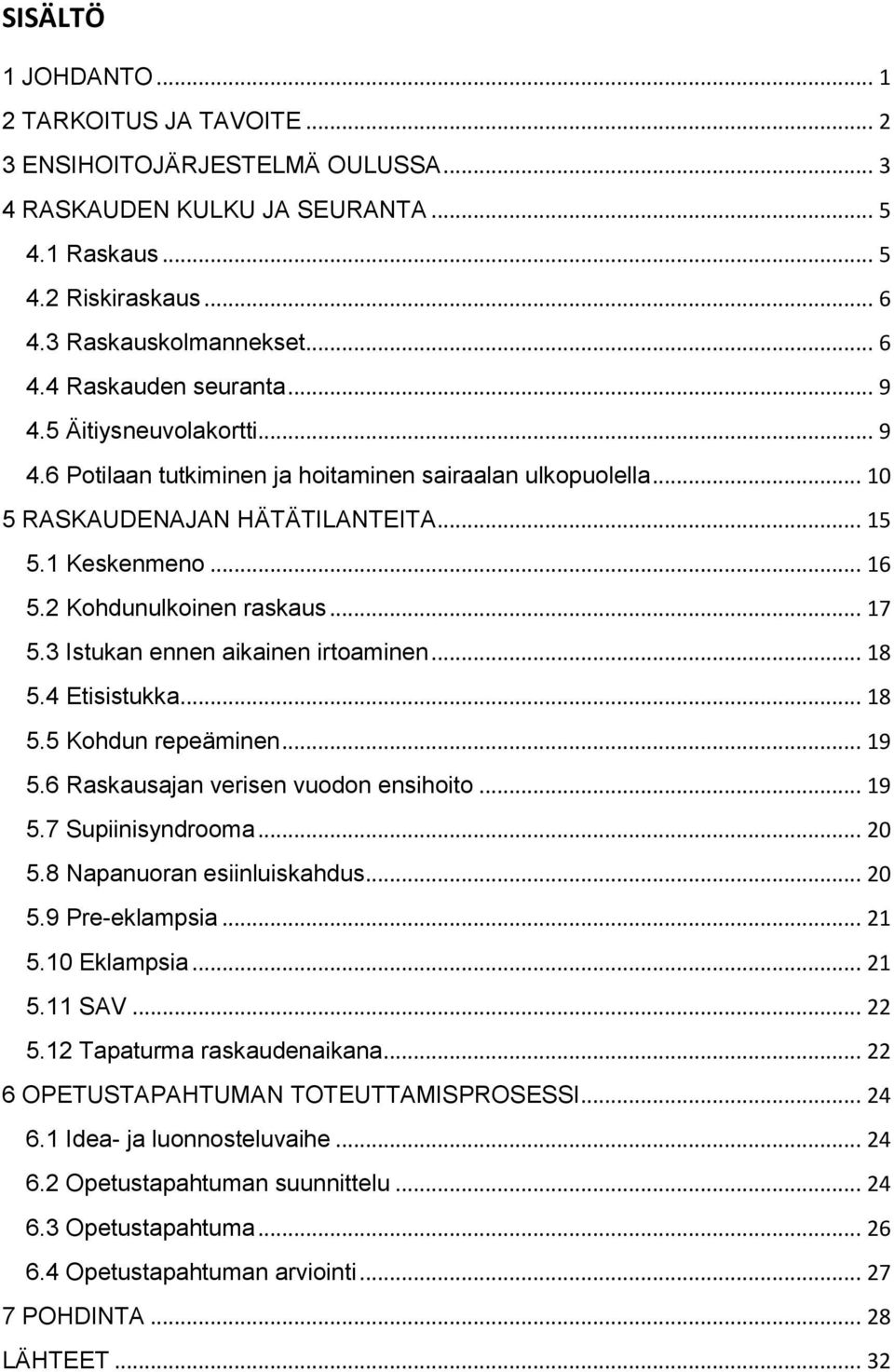 3 Istukan ennen aikainen irtoaminen... 18 5.4 Etisistukka... 18 5.5 Kohdun repeäminen... 19 5.6 Raskausajan verisen vuodon ensihoito... 19 5.7 Supiinisyndrooma... 20 5.8 Napanuoran esiinluiskahdus.