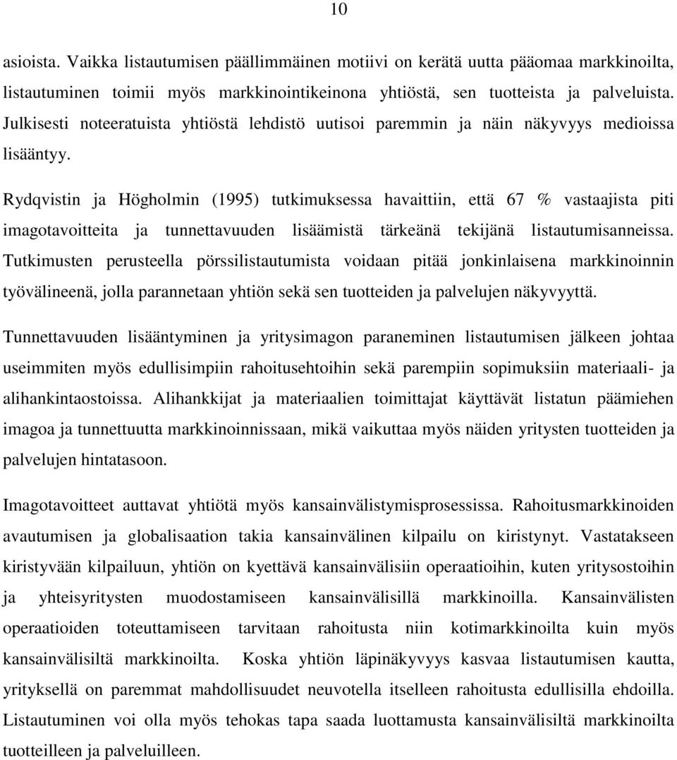 Rydqvistin ja Högholmin (1995) tutkimuksessa havaittiin, että 67 % vastaajista piti imagotavoitteita ja tunnettavuuden lisäämistä tärkeänä tekijänä listautumisanneissa.