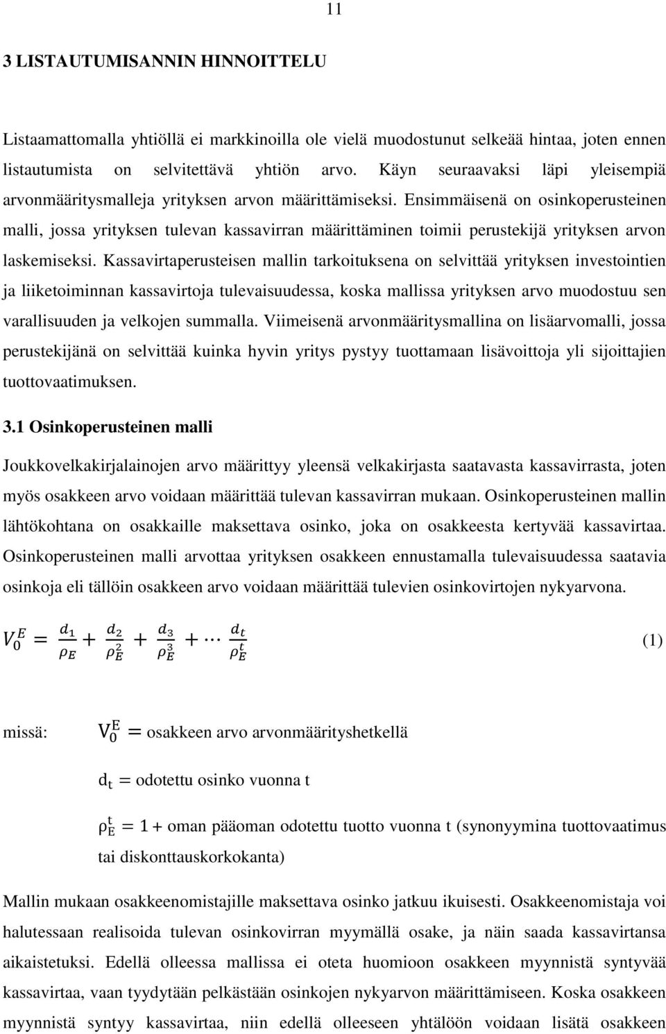 Ensimmäisenä on osinkoperusteinen malli, jossa yrityksen tulevan kassavirran määrittäminen toimii perustekijä yrityksen arvon laskemiseksi.