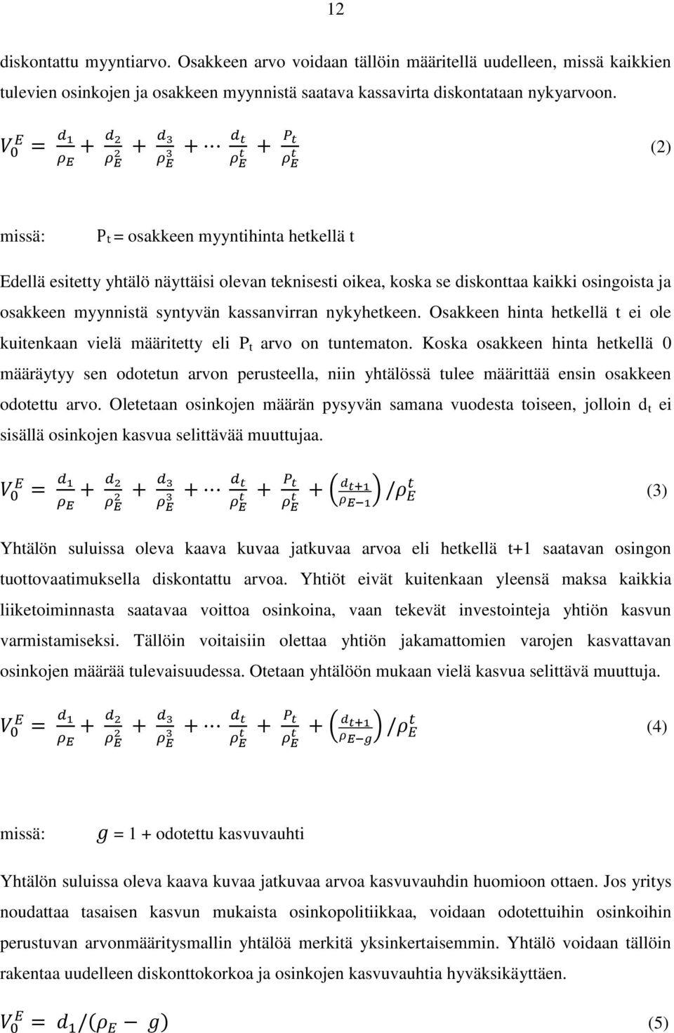 Osakkeen hinta hetkellä t ei ole kuitenkaan vielä määritetty eli P t arvo on tuntematon.