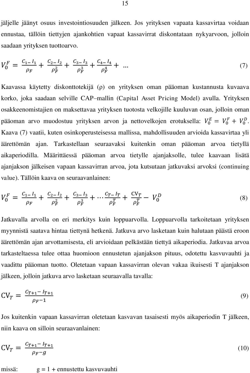 (7) Kaavassa käytetty diskonttotekijä (ρ) on yrityksen oman pääoman kustannusta kuvaava korko, joka saadaan selville CAP mallin (Capital Asset Pricing Model) avulla.