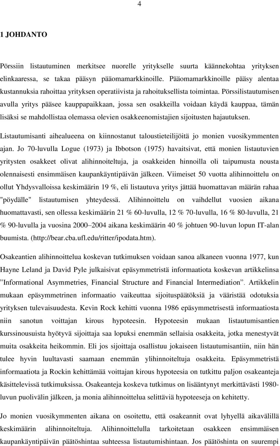 Pörssilistautumisen avulla yritys pääsee kauppapaikkaan, jossa sen osakkeilla voidaan käydä kauppaa, tämän lisäksi se mahdollistaa olemassa olevien osakkeenomistajien sijoitusten hajautuksen.