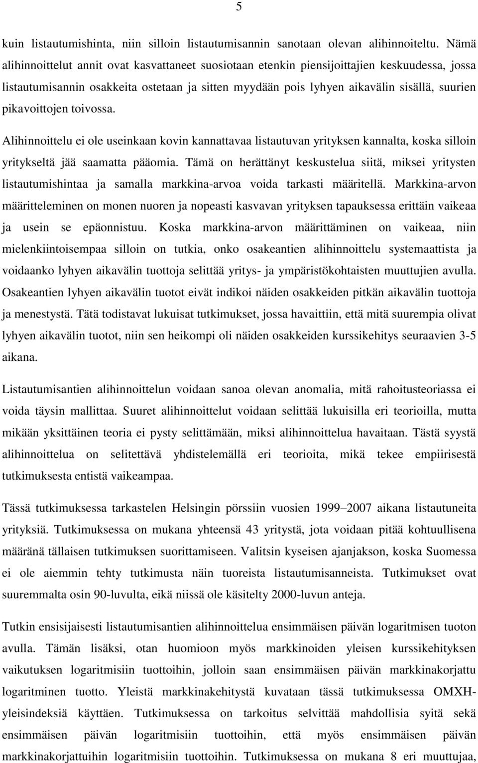 pikavoittojen toivossa. Alihinnoittelu ei ole useinkaan kovin kannattavaa listautuvan yrityksen kannalta, koska silloin yritykseltä jää saamatta pääomia.