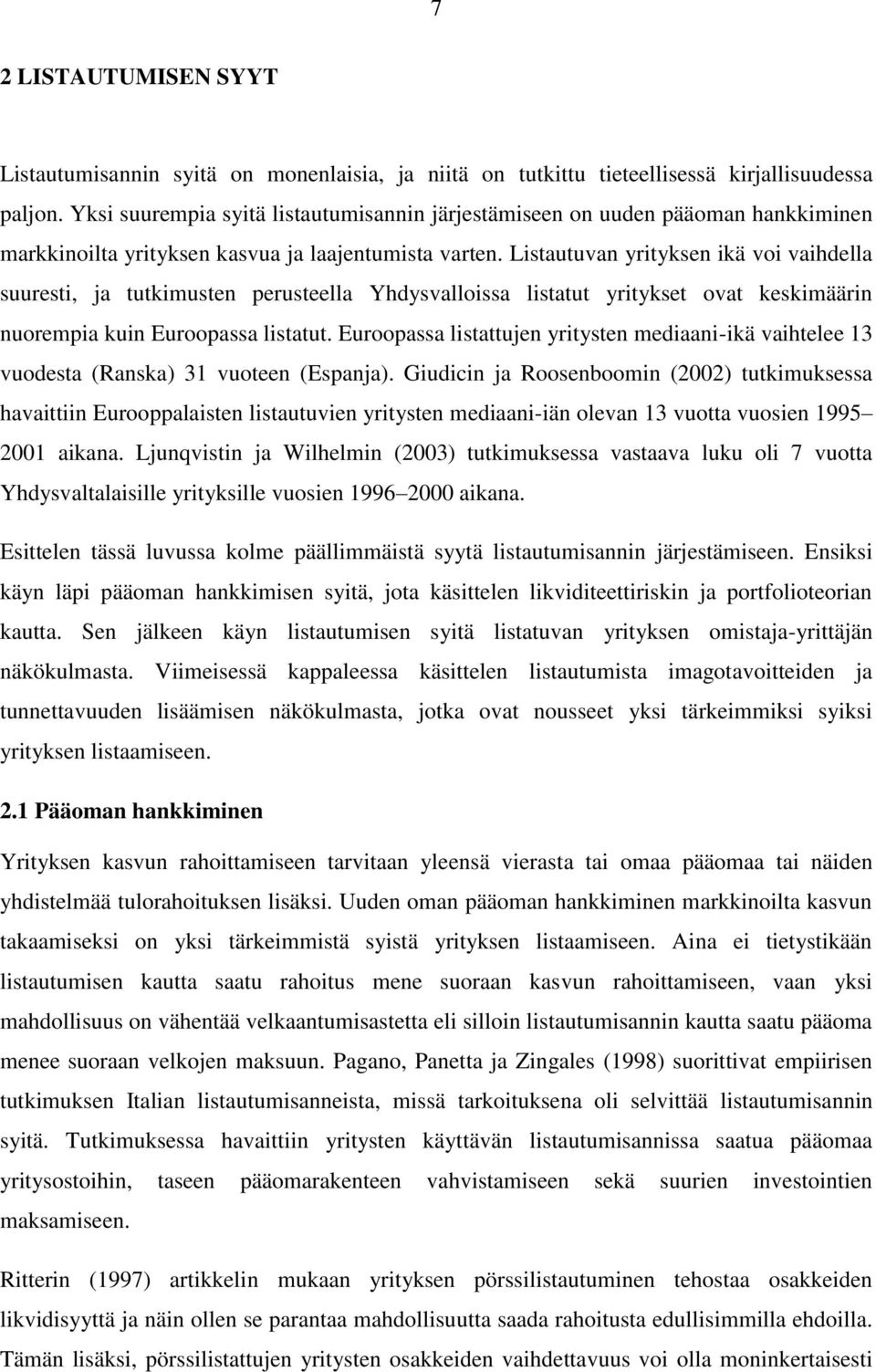 Listautuvan yrityksen ikä voi vaihdella suuresti, ja tutkimusten perusteella Yhdysvalloissa listatut yritykset ovat keskimäärin nuorempia kuin Euroopassa listatut.