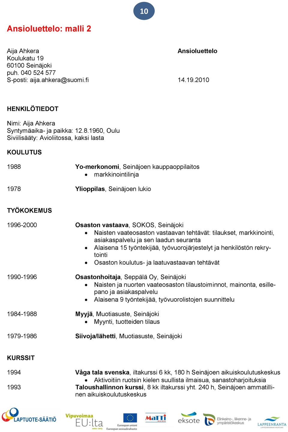 SOKOS, Seinäjoki Naisten vaateosaston vastaavan tehtävät: tilaukset, markkinointi, asiakaspalvelu ja sen laadun seuranta Alaisena 15 työntekijää, työvuorojärjestelyt ja henkilöstön rekrytointi