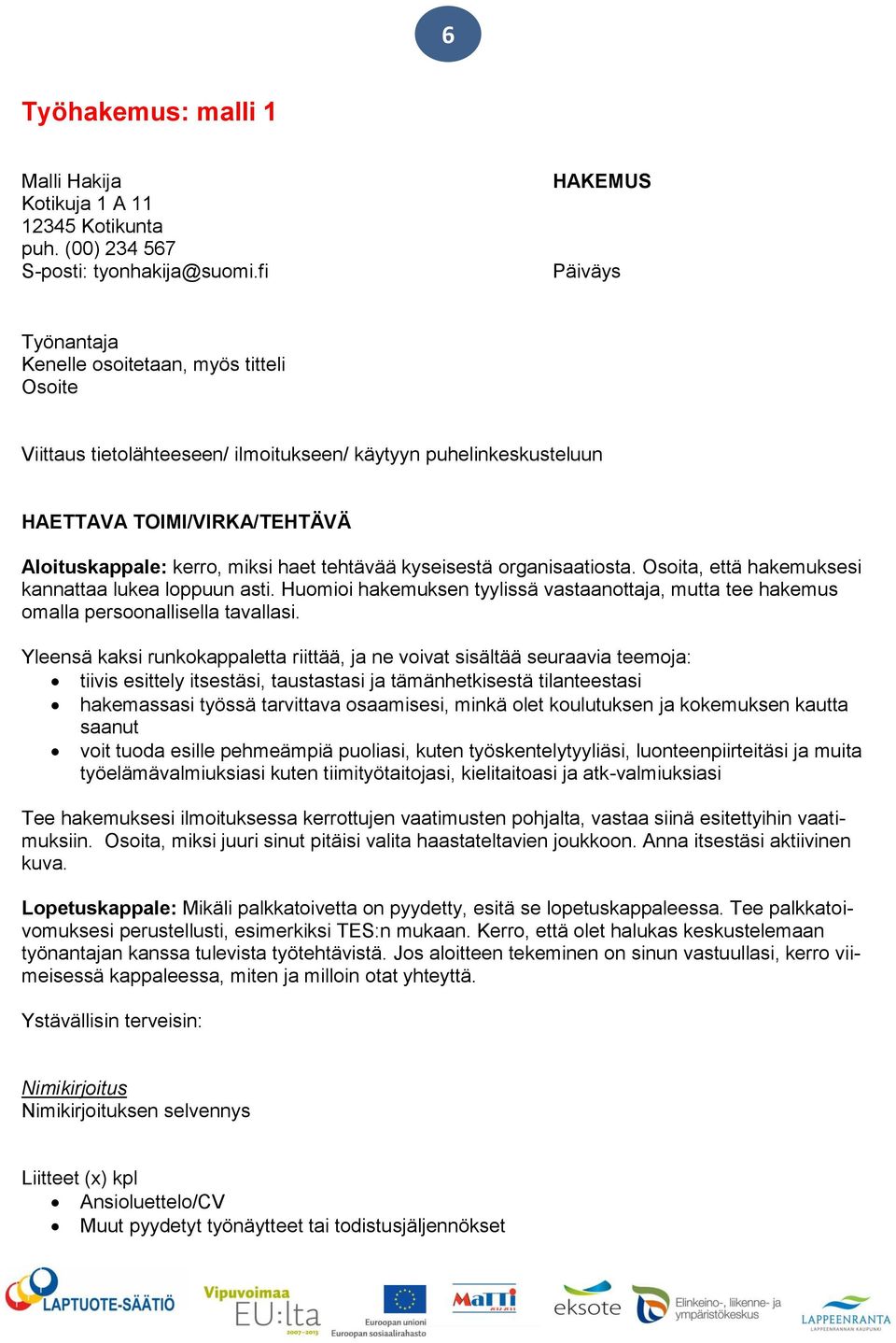 haet tehtävää kyseisestä organisaatiosta. Osoita, että hakemuksesi kannattaa lukea loppuun asti. Huomioi hakemuksen tyylissä vastaanottaja, mutta tee hakemus omalla persoonallisella tavallasi.