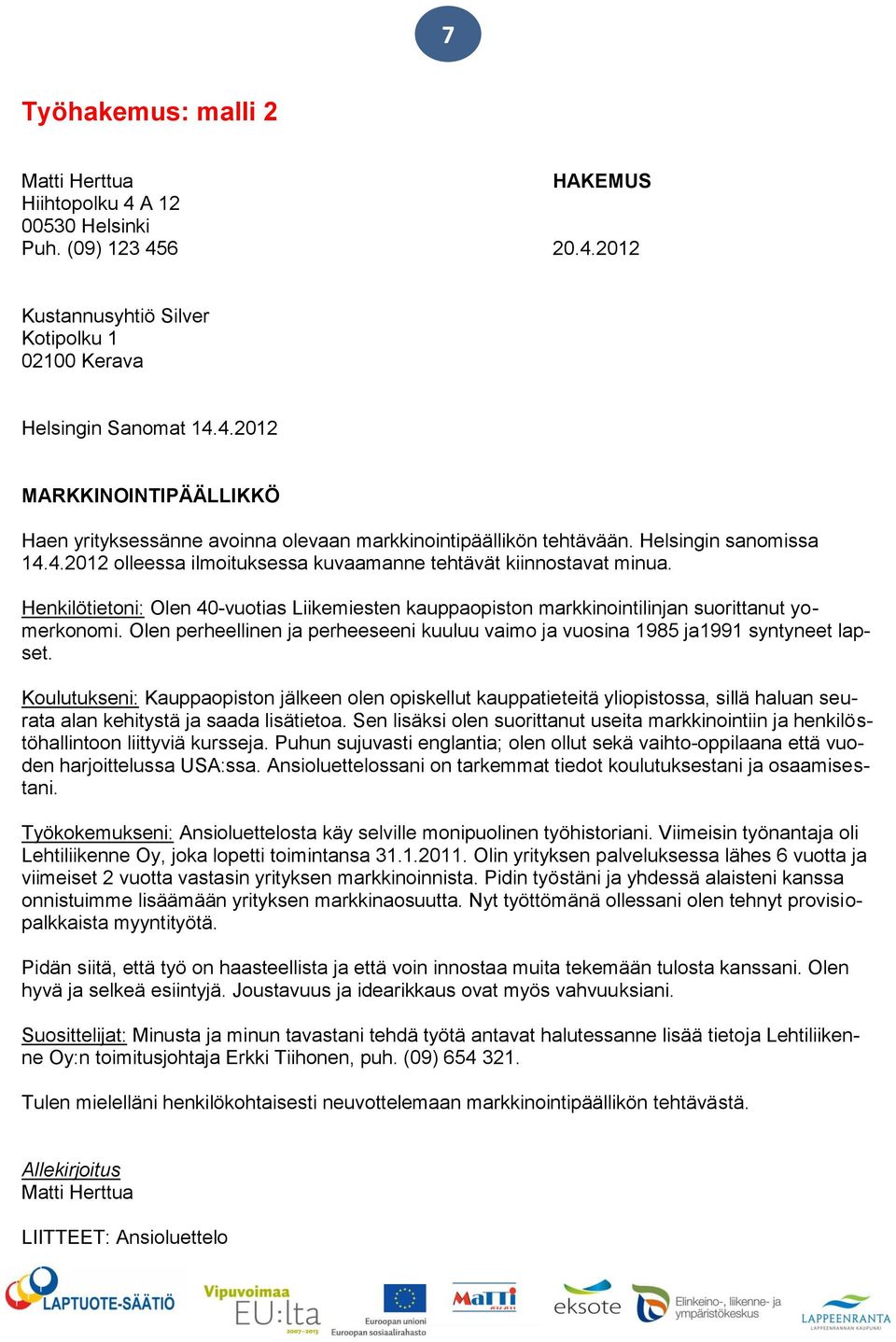 Olen perheellinen ja perheeseeni kuuluu vaimo ja vuosina 1985 ja1991 syntyneet lapset.