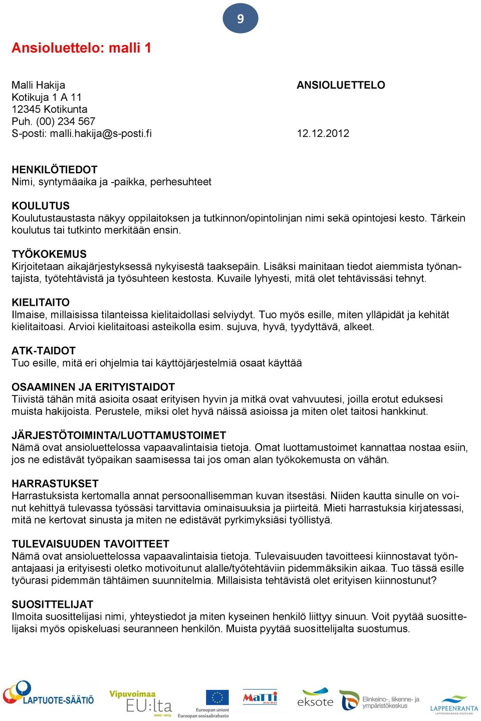 12.2012 HENKILÖTIEDOT Nimi, syntymäaika ja -paikka, perhesuhteet KOULUTUS Koulutustaustasta näkyy oppilaitoksen ja tutkinnon/opintolinjan nimi sekä opintojesi kesto.