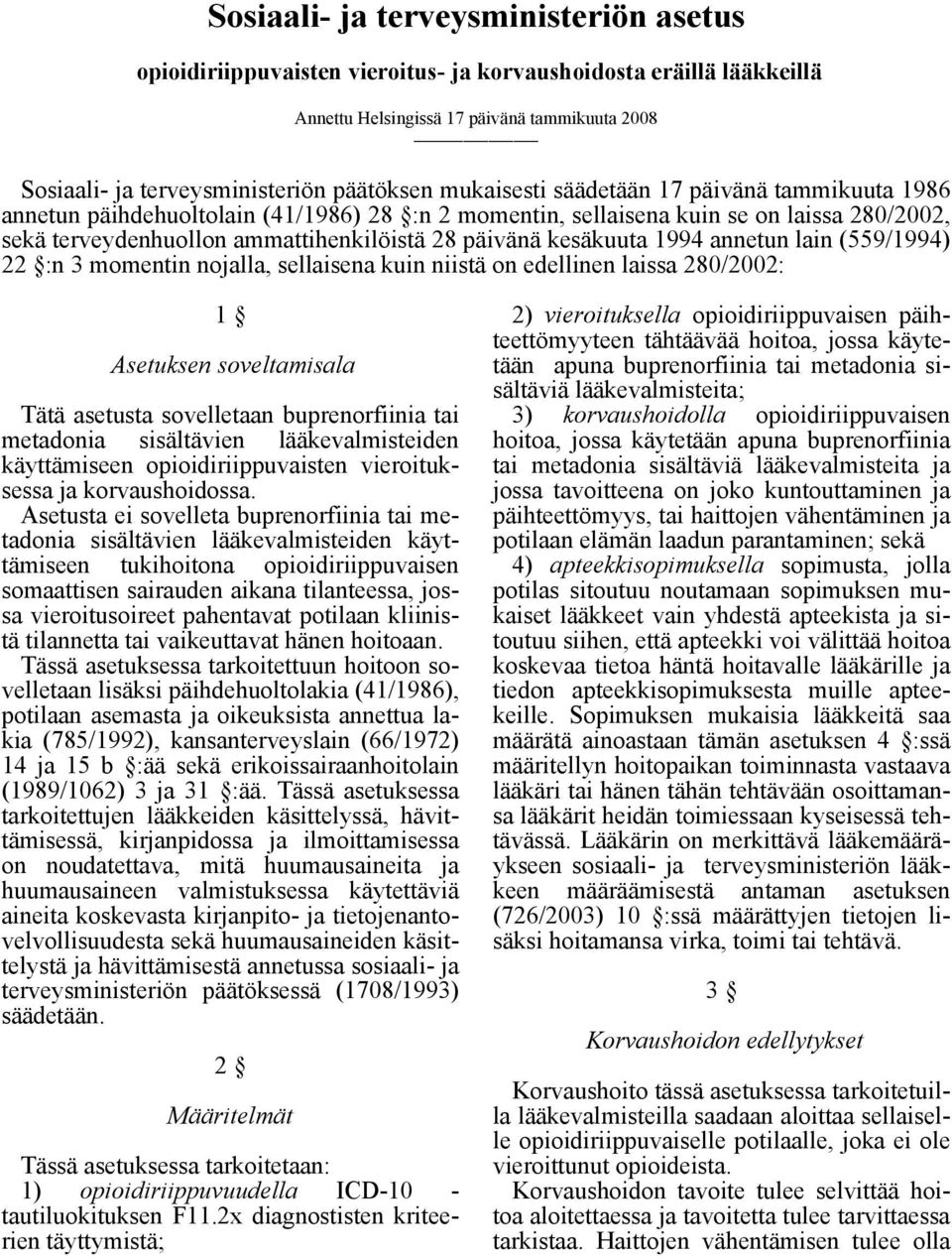 kesäkuuta 1994 annetun lain (559/1994) 22 :n 3 momentin nojalla, sellaisena kuin niistä on edellinen laissa 280/2002: 1 Asetuksen soveltamisala Tätä asetusta sovelletaan buprenorfiinia tai metadonia