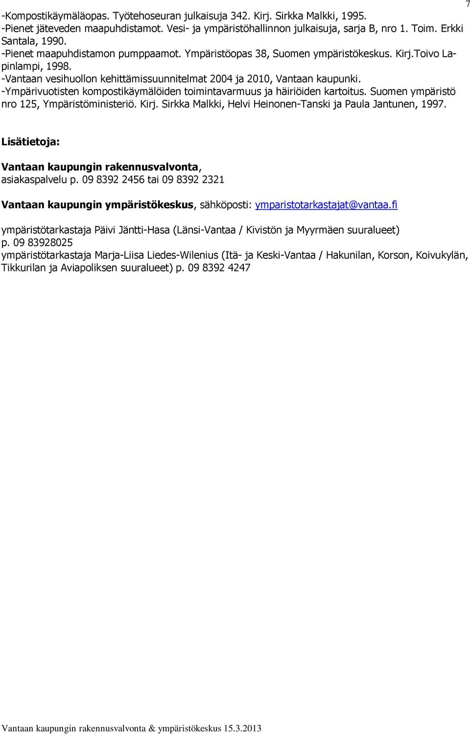 -Ympärivuotisten kompostikäymälöiden toimintavarmuus ja häiriöiden kartoitus. Suomen ympäristö nro 125, Ympäristöministeriö. Kirj. Sirkka Malkki, Helvi Heinonen-Tanski ja Paula Jantunen, 1997.