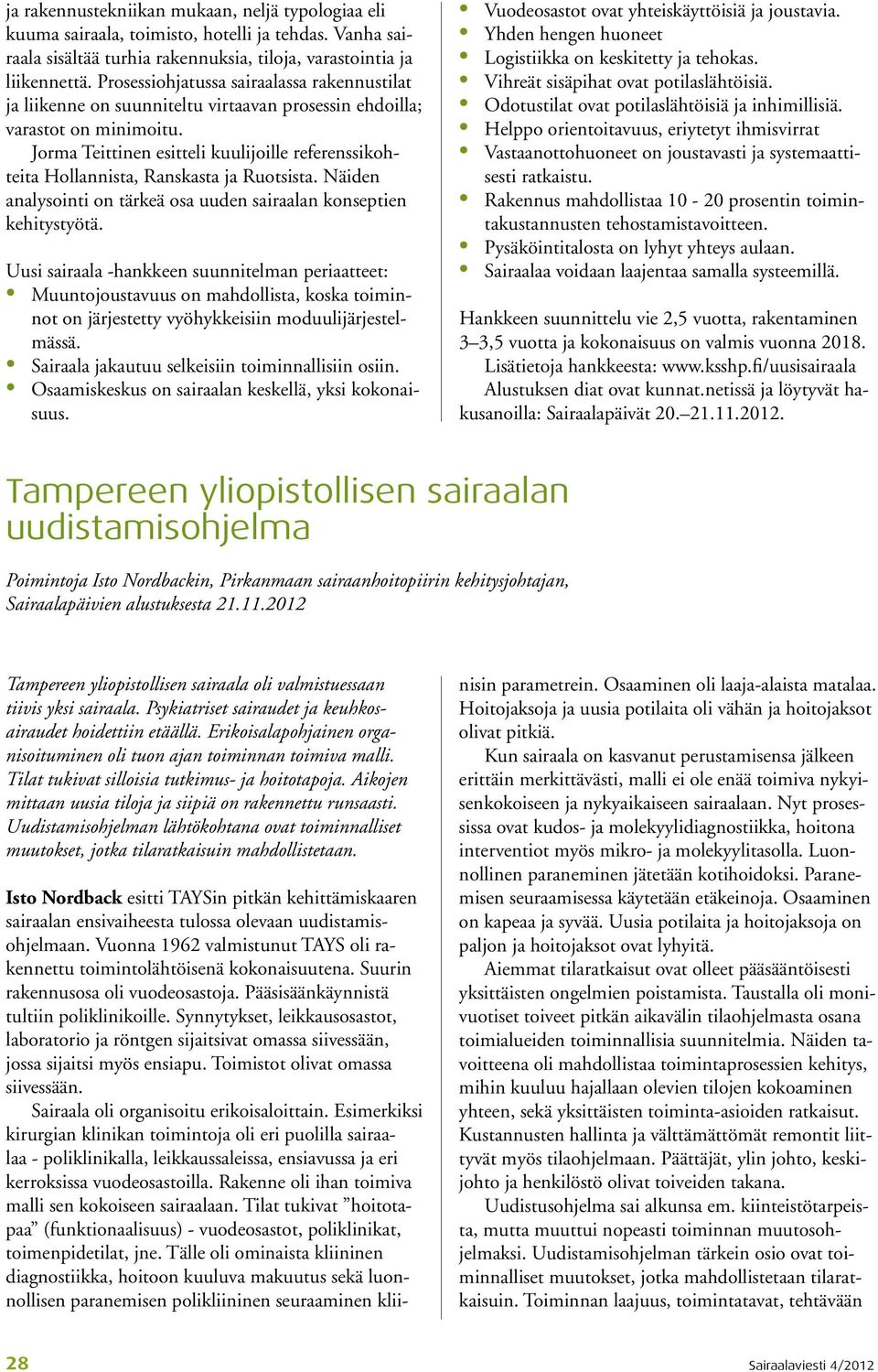 Jorma Teittinen esitteli kuulijoille referenssikohteita Hollannista, Ranskasta ja Ruotsista. Näiden analysointi on tärkeä osa uuden sairaalan konseptien kehitystyötä.