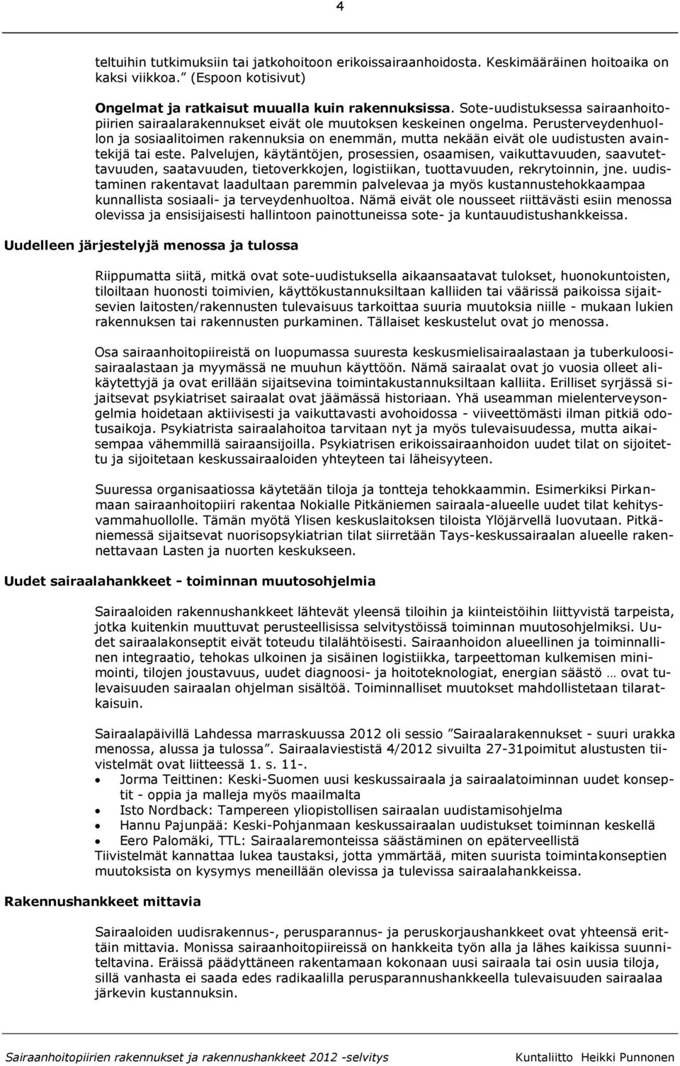 Perusterveydenhuollon ja sosiaalitoimen rakennuksia on enemmän, mutta nekään eivät ole uudistusten avaintekijä tai este.