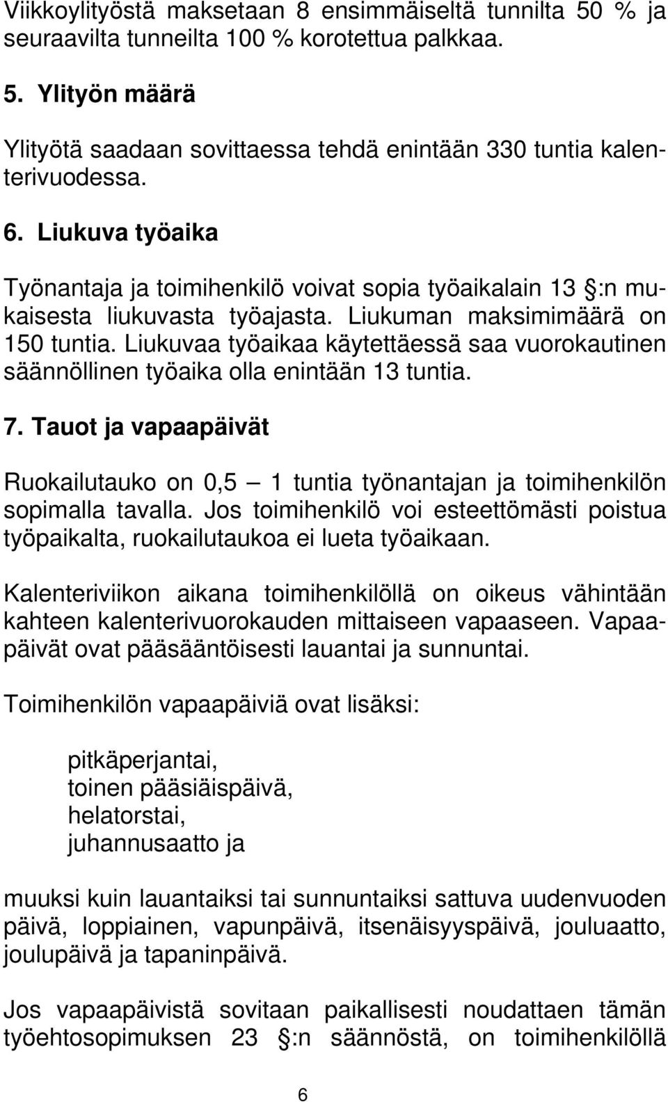 Liukuvaa työaikaa käytettäessä saa vuorokautinen säännöllinen työaika olla enintään 13 tuntia. 7. Tauot ja vapaapäivät Ruokailutauko on 0,5 1 tuntia työnantajan ja toimihenkilön sopimalla tavalla.