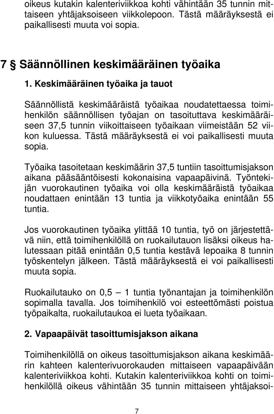 52 viikon kuluessa. Tästä määräyksestä ei voi paikallisesti muuta sopia. Työaika tasoitetaan keskimäärin 37,5 tuntiin tasoittumisjakson aikana pääsääntöisesti kokonaisina vapaapäivinä.